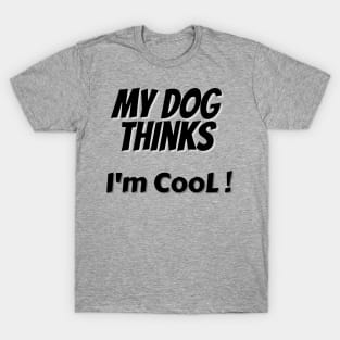 My Dog Thinks I'm Cool T-Shirt